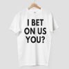 I Bet On Us You Shirt 6 I Bet On Us You Shirt 3