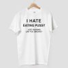 I Hate Eating Pussy Just Kidding Can You Imagine Shirt 6 I Hate Eating Pussy Just Kidding Can You Imagine Shirt 3