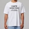 I Hate Eating Pussy Just Kidding Can You Imagine Shirt 8 I Hate Eating Pussy Just Kidding Can You Imagine Shirt 6