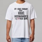 If I Die Today Tell Kike Hernandez I Love Him Shirt