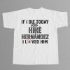 If I Die Today Tell Kike Hernandez I Love Him Shirt 2