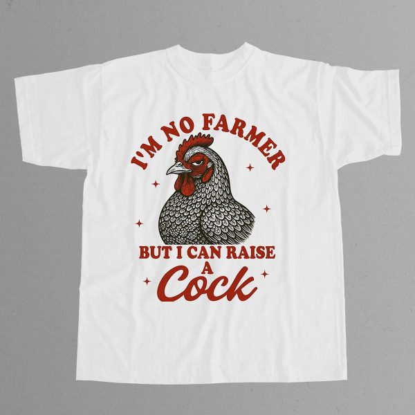 Im No Farmer But I Can Raise A Cock Shirt 11