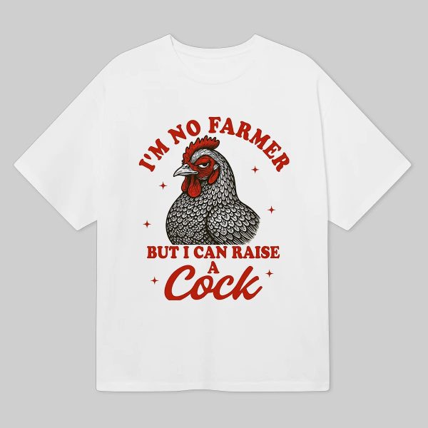 Im No Farmer But I Can Raise A Cock Shirt 6