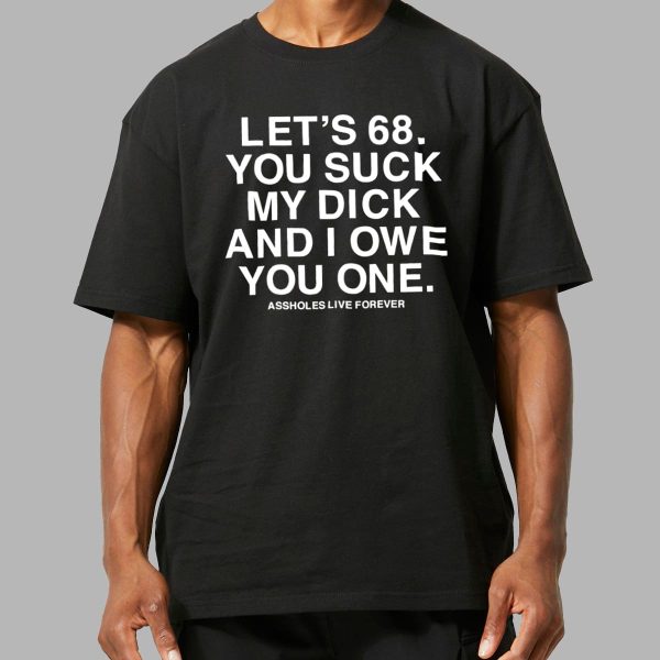 Lets 68 You Suck My Dick And I Owe You One Shirt 12