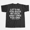 Lets 68 You Suck My Dick And I Owe You One Shirt 6