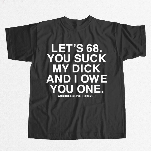Lets 68 You Suck My Dick And I Owe You One Shirt 6