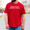 Never Make America Again Shirt 2