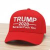 Trump 2028 Because Fuck You Hat 4 Trump 2028 Because Fuck You Hat Cap