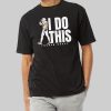 Tucker Kraft I Do This Shirt 9 Tucker Kraft I Do This Shirt 7
