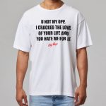 U Not My Opp I Cracked The Love Of Your Life Shirt