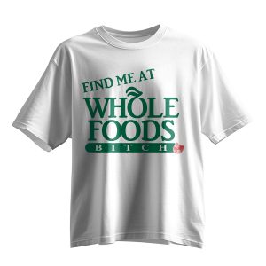 Find Me At Whole Foods Bitch Shirt 10