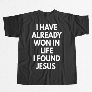 I Have Already Won In Life I Found Jesus Shirt 11