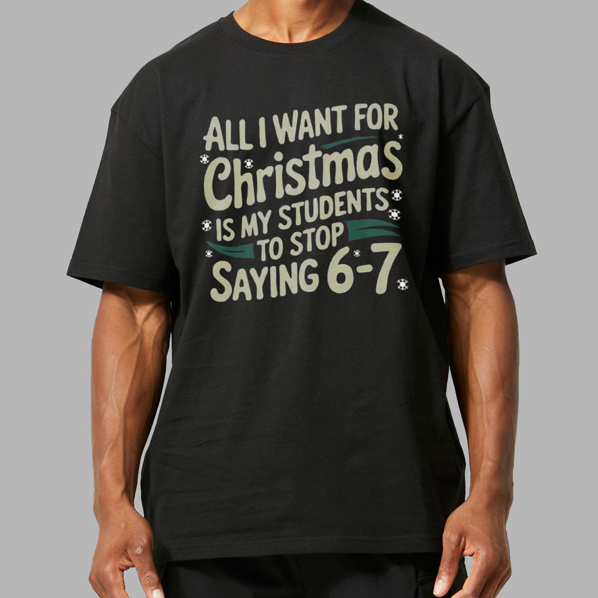 All I Want For Christmas Is My Students To Stop Saying 6 7 Shirt 11 All I Want For Christmas Is My Students To Stop Saying 6 7 Shirt 11