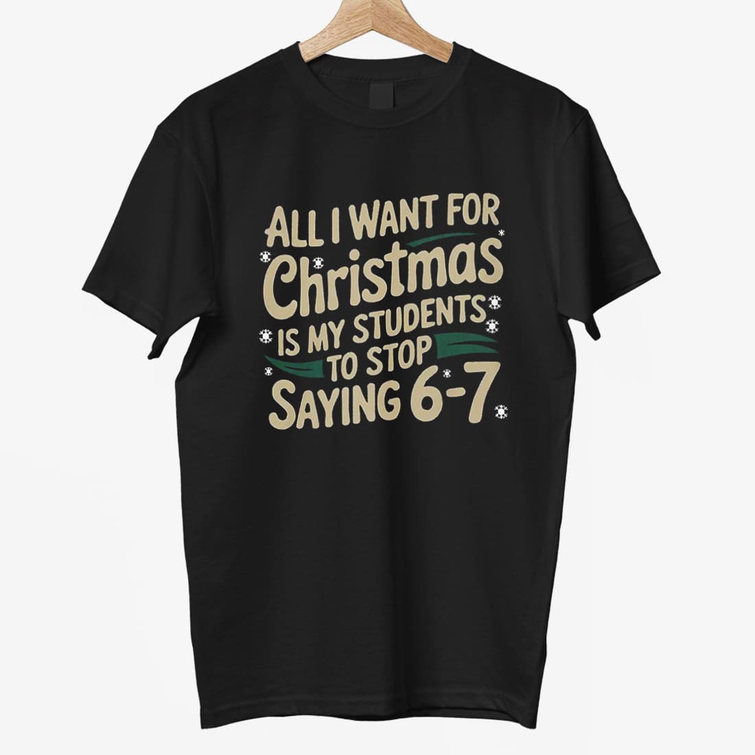 All I Want For Christmas Is My Students To Stop Saying 6-7 Shirt 2 All I Want For Christmas Is My Students To Stop Saying 6 7 Shirt 12