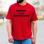 Breathe If You Hate Kentucky Shirt