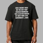 Dick Cheney Died On The Day That Zohran Mamdani Was Elected Mayor Of NYC Shirt