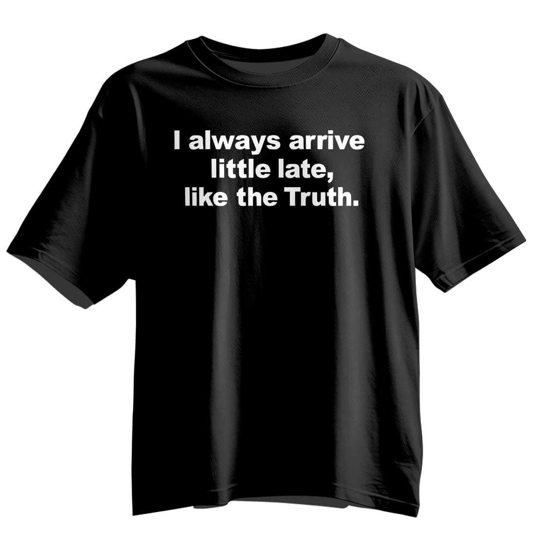 I Always Arrive Little Late Like The Truth T-Shirt 2 I Always Arrive Little Late Like The Truth T Shirt