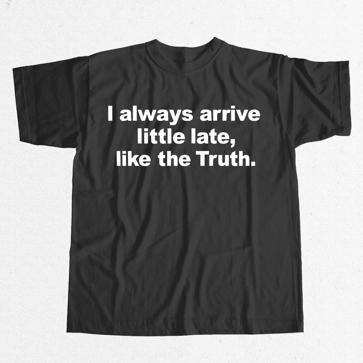 I Always Arrive Little Late Like The Truth T-Shirt 5 I Always Arrive Little Late Like The Truth T Shirt