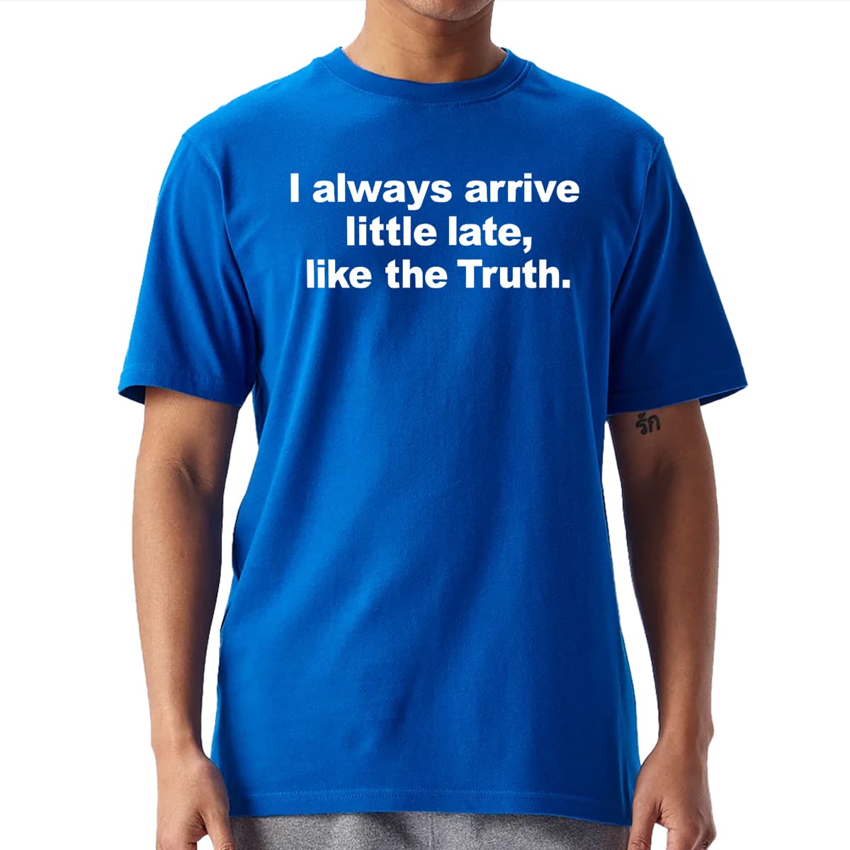 I Always Arrive Little Late Like The Truth T-Shirt 1 I Always Arrive Little Late Like The Truth T Shirt
