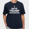 I Date Trump Supporters Shirt
