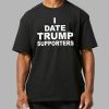 I Date Trump Supporters Shirt