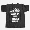 I Have Already Won In Life I Found Jesus Shirt 11