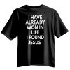 I Have Already Won In Life I Found Jesus Shirt 13