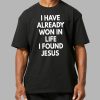 I Have Already Won In Life I Found Jesus Shirt 6