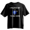 I Paused My E621 To Be Here Shirt 9 I Paused My E621 To Be Here Shirt