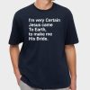 I'm Very Certain Jesus Came To Earth To Make Me His Bride Shirt