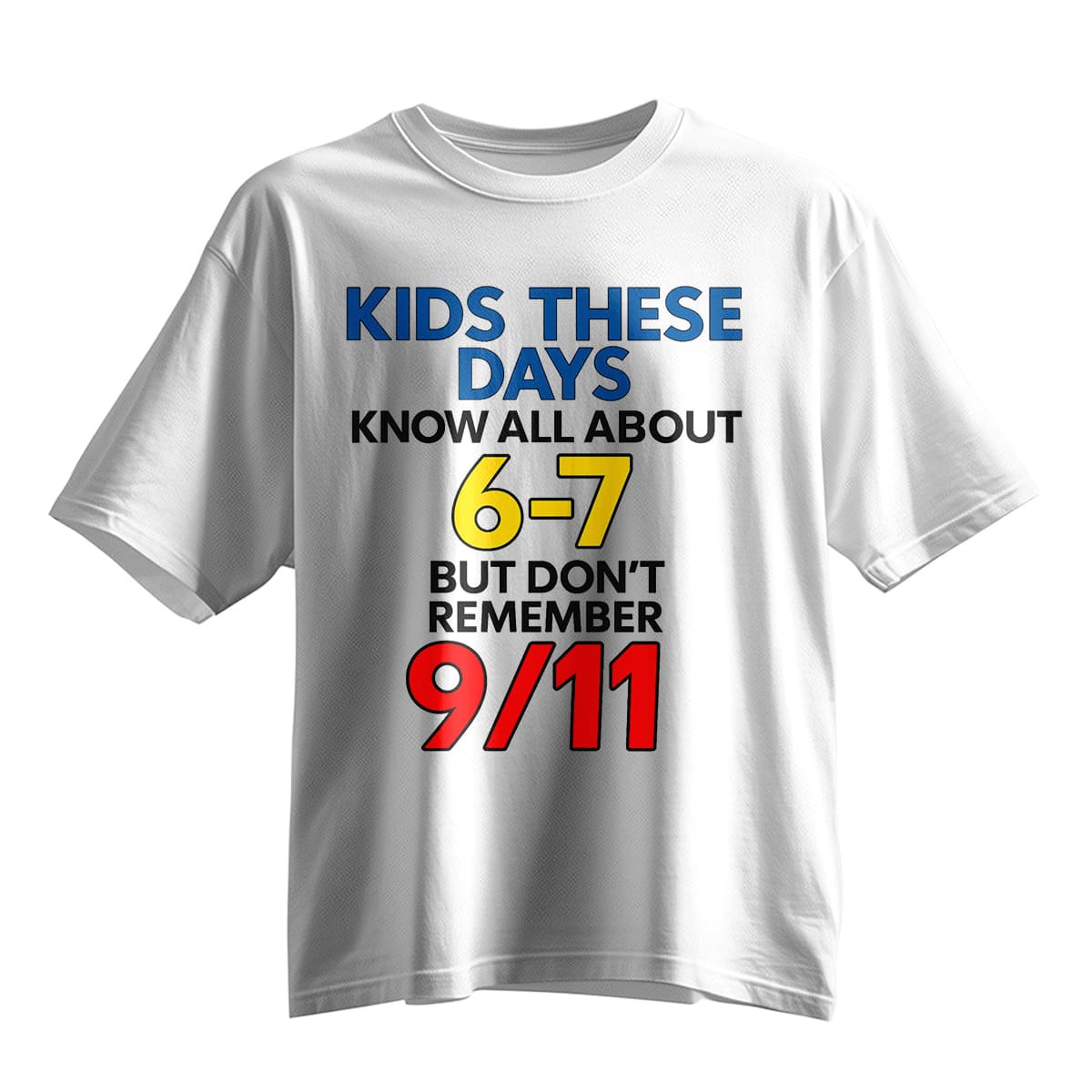 Kids These Days Know All About 6 7 But Don't Remember 9 11 Shirt Kids These Days Know All About 6 7 But Don't Remember 9 11 Shirt
