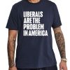 Liberals Are The Problem In America Shirt 6 Liberals Are The Problem In America Shirt 14