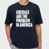Liberals Are The Problem In America Shirt 8 Liberals Are The Problem In America Shirt 17