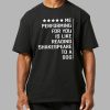 Me Performing For You Is Like Reading Shakespeare To A Dog Shirt 8