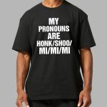 My Pronouns Are Honk Shoo Mi Mi Mi Shirt