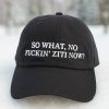So What No Fuckin Ziti Now Hat