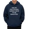 Unlike Politicians Nurses Need To Be Qualified Shirt 6