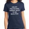 Unlike Politicians Nurses Need To Be Qualified Shirt 7