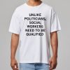 Unlike Politicians Social Workers Need To Be Qualified Shirt 7