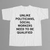 Unlike Politicians Social Workers Need To Be Qualified Shirt 8