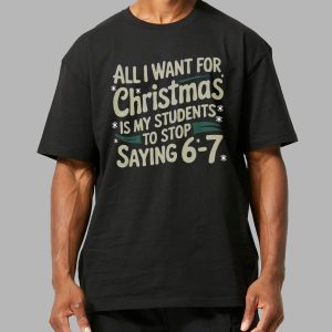 All I Want For Christmas Is My Students To Stop Saying 6 7 Shirt 11