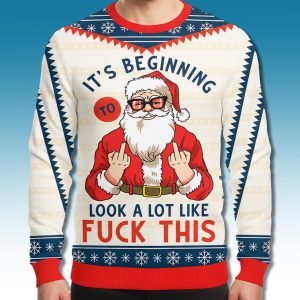Santa Its Beginning Look A Lot Like Fuck This Ugly Sweater 1