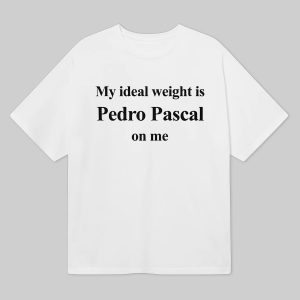 My Ideal Weight Is Pedro Pascal On Me Shirt 2