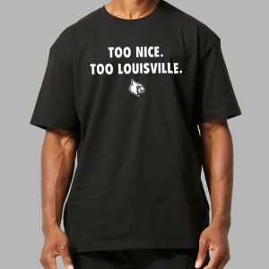 Too Nice Too Louisville Shirt 14