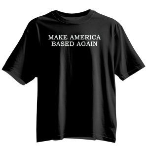 Make America Based Again Shirt 13
