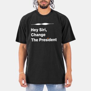 Hey Siri Change The President Shirt 11