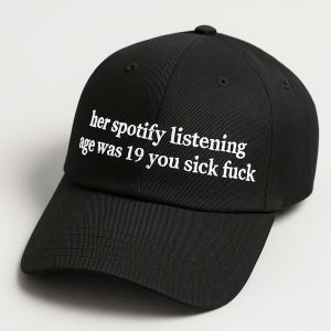 Her Spotify Listening Age Was 19 You Sick Fuck Hat 1