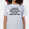 A Friend Is Someone Who Accepts You For Who You Are Shirt 13