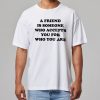 A Friend Is Someone Who Accepts You For Who You Are Shirt 3