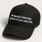 Her Spotify Listening Age Was 19 You Sick Fuck Hat